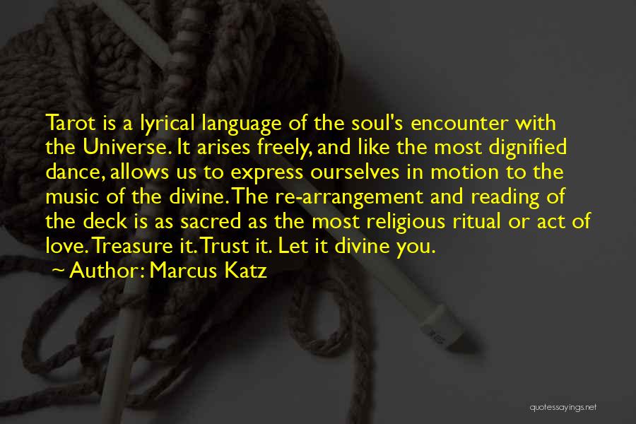 Marcus Katz Quotes: Tarot Is A Lyrical Language Of The Soul's Encounter With The Universe. It Arises Freely, And Like The Most Dignified