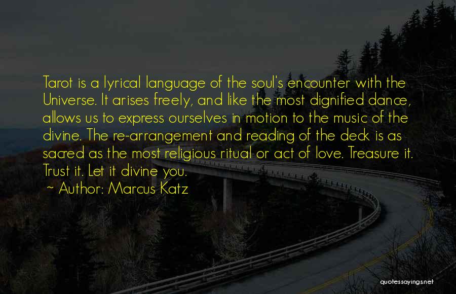 Marcus Katz Quotes: Tarot Is A Lyrical Language Of The Soul's Encounter With The Universe. It Arises Freely, And Like The Most Dignified