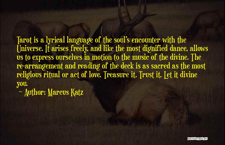 Marcus Katz Quotes: Tarot Is A Lyrical Language Of The Soul's Encounter With The Universe. It Arises Freely, And Like The Most Dignified