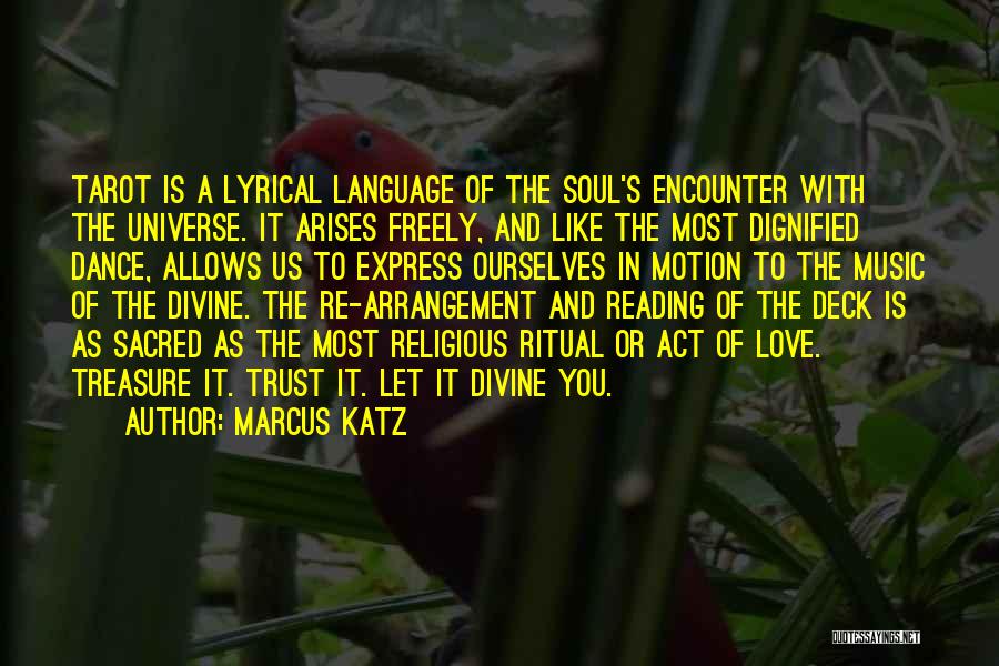 Marcus Katz Quotes: Tarot Is A Lyrical Language Of The Soul's Encounter With The Universe. It Arises Freely, And Like The Most Dignified