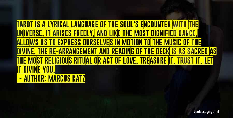 Marcus Katz Quotes: Tarot Is A Lyrical Language Of The Soul's Encounter With The Universe. It Arises Freely, And Like The Most Dignified