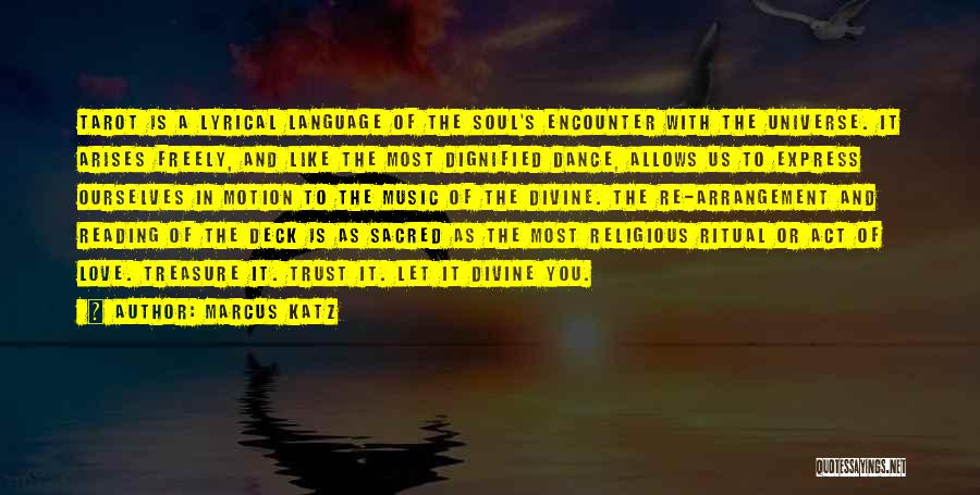 Marcus Katz Quotes: Tarot Is A Lyrical Language Of The Soul's Encounter With The Universe. It Arises Freely, And Like The Most Dignified