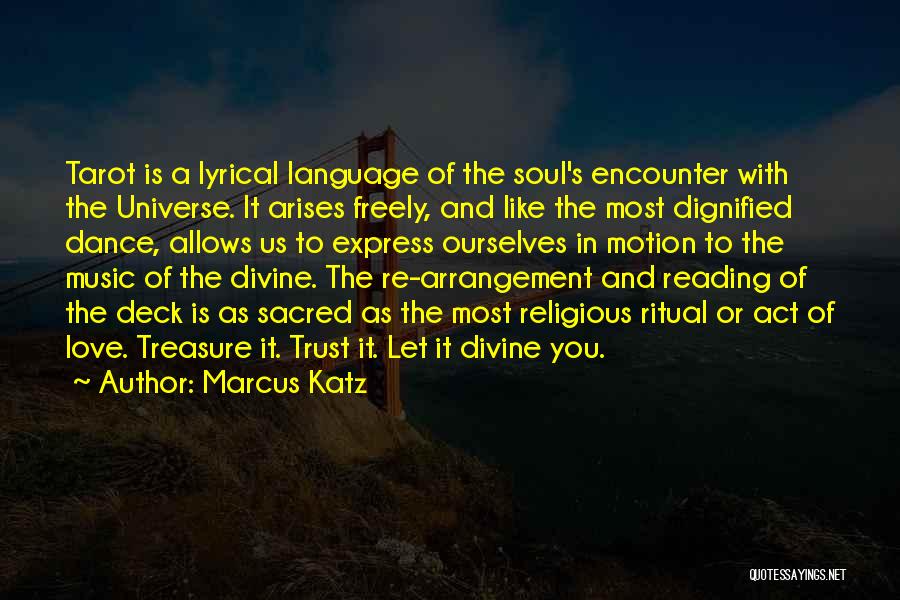 Marcus Katz Quotes: Tarot Is A Lyrical Language Of The Soul's Encounter With The Universe. It Arises Freely, And Like The Most Dignified