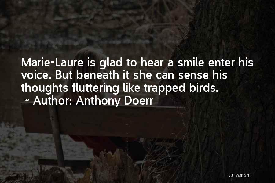 Anthony Doerr Quotes: Marie-laure Is Glad To Hear A Smile Enter His Voice. But Beneath It She Can Sense His Thoughts Fluttering Like