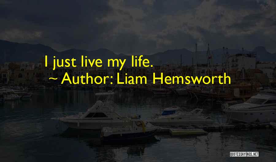 Liam Hemsworth Quotes: I Just Live My Life.