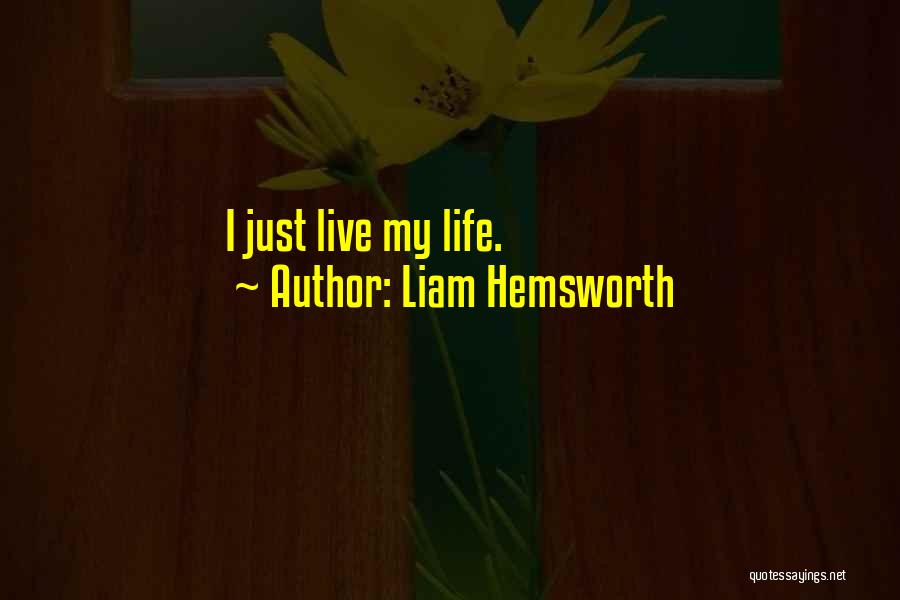 Liam Hemsworth Quotes: I Just Live My Life.