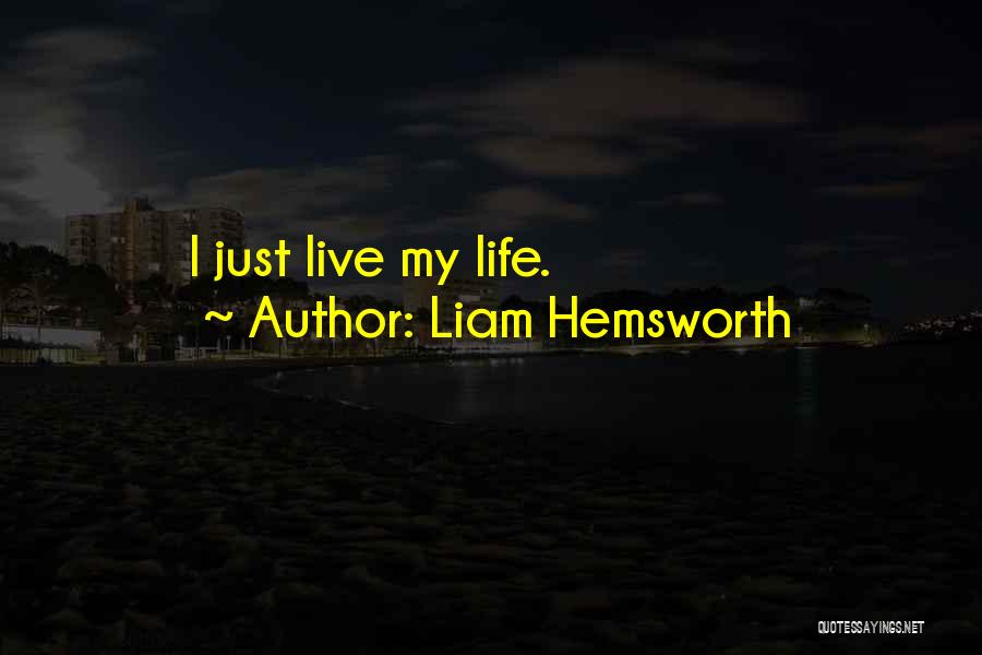 Liam Hemsworth Quotes: I Just Live My Life.