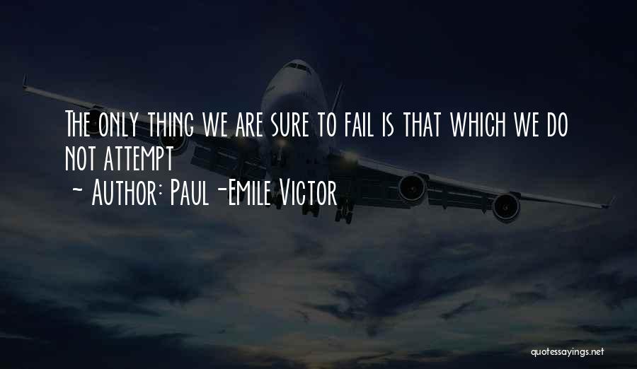 Paul-Emile Victor Quotes: The Only Thing We Are Sure To Fail Is That Which We Do Not Attempt