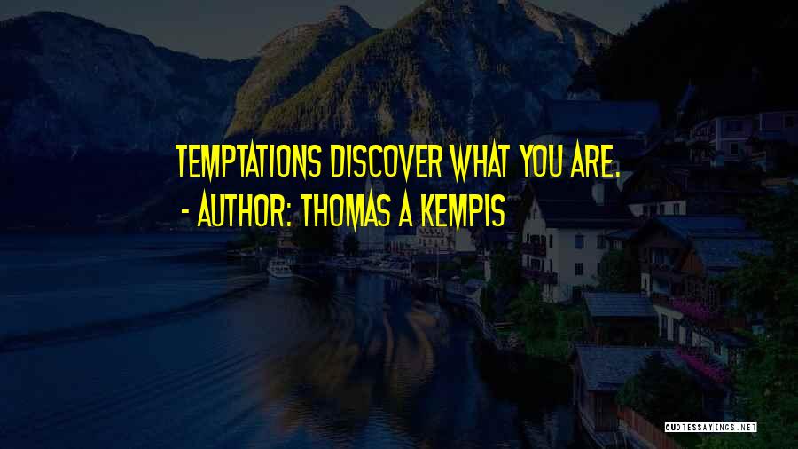 Thomas A Kempis Quotes: Temptations Discover What You Are.