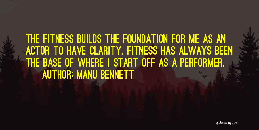 Manu Bennett Quotes: The Fitness Builds The Foundation For Me As An Actor To Have Clarity. Fitness Has Always Been The Base Of