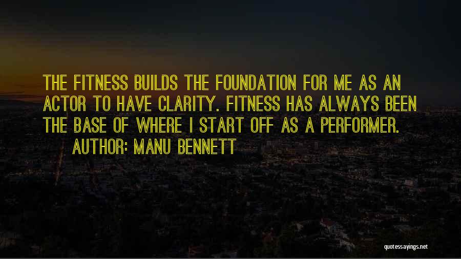 Manu Bennett Quotes: The Fitness Builds The Foundation For Me As An Actor To Have Clarity. Fitness Has Always Been The Base Of