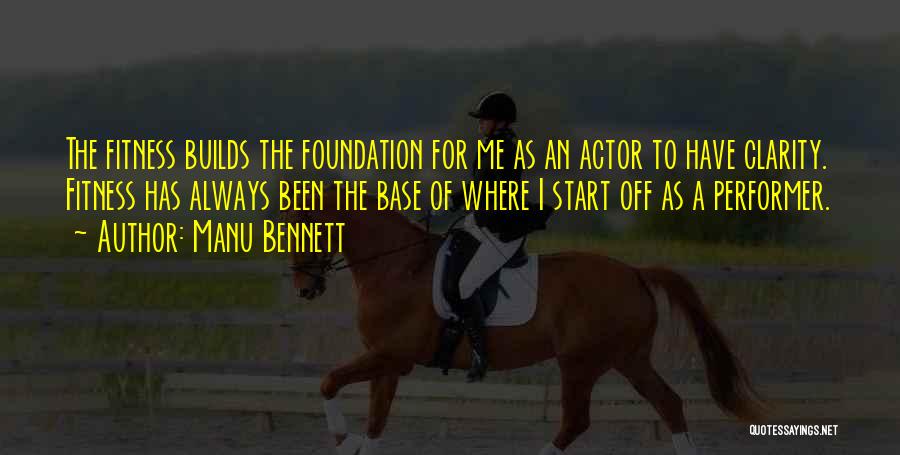 Manu Bennett Quotes: The Fitness Builds The Foundation For Me As An Actor To Have Clarity. Fitness Has Always Been The Base Of