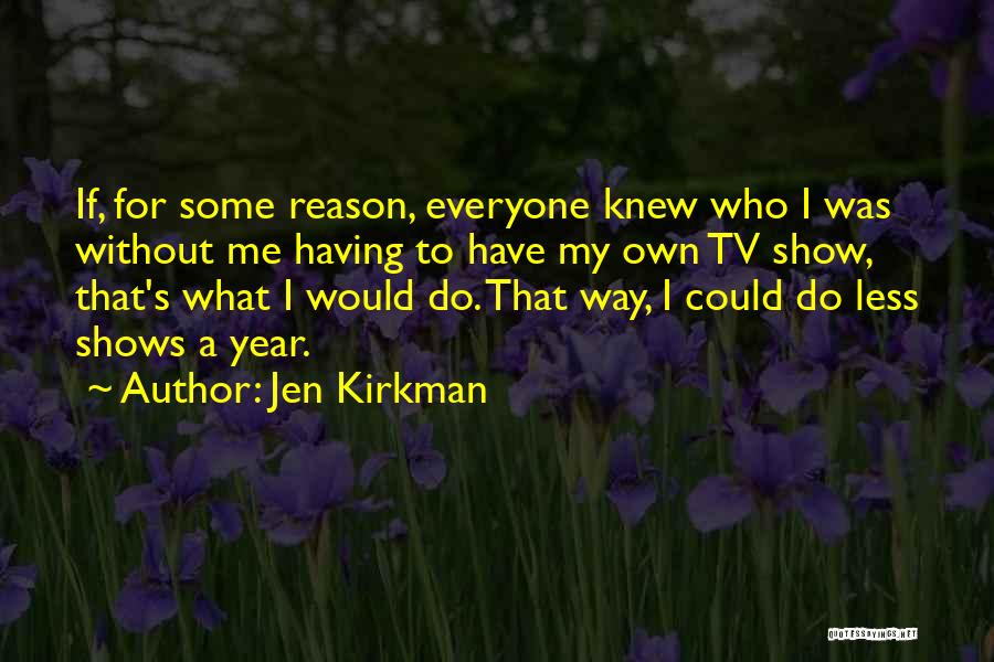 Jen Kirkman Quotes: If, For Some Reason, Everyone Knew Who I Was Without Me Having To Have My Own Tv Show, That's What