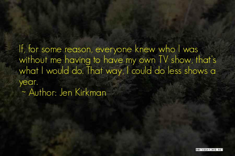 Jen Kirkman Quotes: If, For Some Reason, Everyone Knew Who I Was Without Me Having To Have My Own Tv Show, That's What