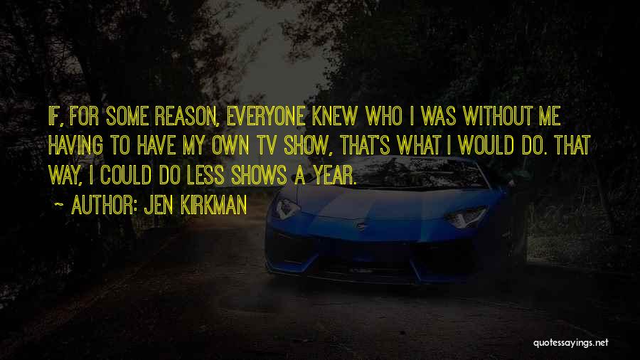 Jen Kirkman Quotes: If, For Some Reason, Everyone Knew Who I Was Without Me Having To Have My Own Tv Show, That's What