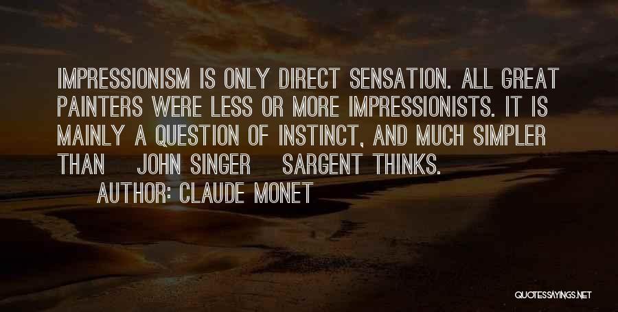 Claude Monet Quotes: Impressionism Is Only Direct Sensation. All Great Painters Were Less Or More Impressionists. It Is Mainly A Question Of Instinct,