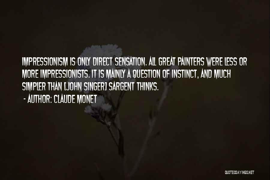 Claude Monet Quotes: Impressionism Is Only Direct Sensation. All Great Painters Were Less Or More Impressionists. It Is Mainly A Question Of Instinct,