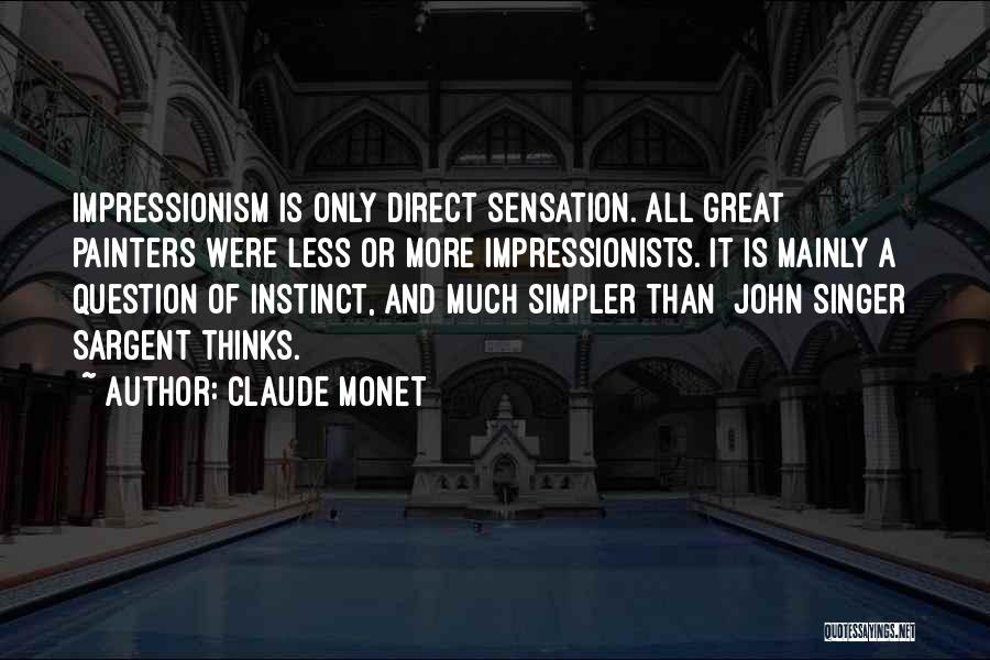 Claude Monet Quotes: Impressionism Is Only Direct Sensation. All Great Painters Were Less Or More Impressionists. It Is Mainly A Question Of Instinct,