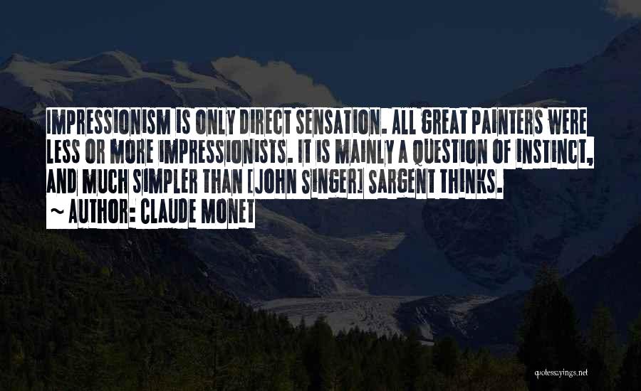 Claude Monet Quotes: Impressionism Is Only Direct Sensation. All Great Painters Were Less Or More Impressionists. It Is Mainly A Question Of Instinct,