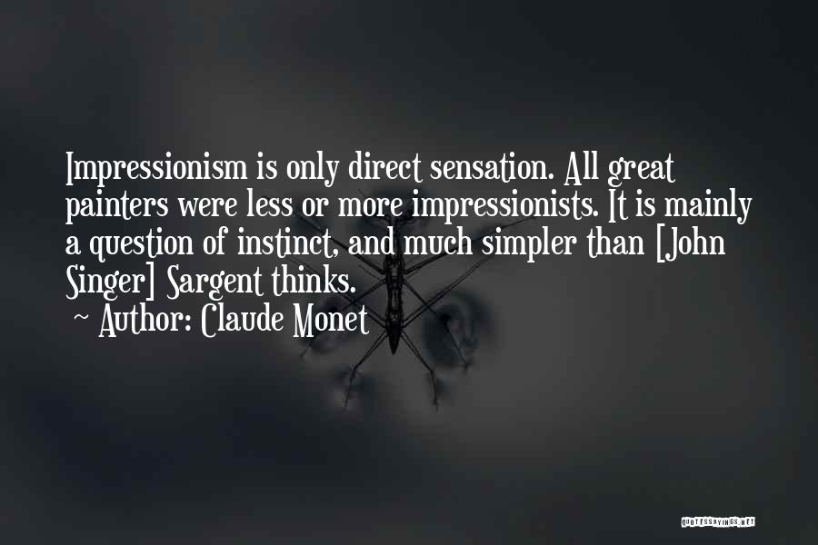 Claude Monet Quotes: Impressionism Is Only Direct Sensation. All Great Painters Were Less Or More Impressionists. It Is Mainly A Question Of Instinct,