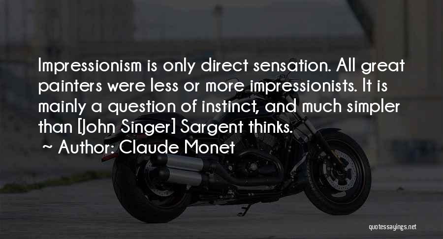 Claude Monet Quotes: Impressionism Is Only Direct Sensation. All Great Painters Were Less Or More Impressionists. It Is Mainly A Question Of Instinct,