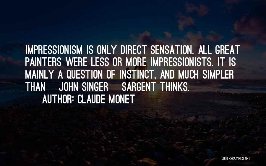 Claude Monet Quotes: Impressionism Is Only Direct Sensation. All Great Painters Were Less Or More Impressionists. It Is Mainly A Question Of Instinct,
