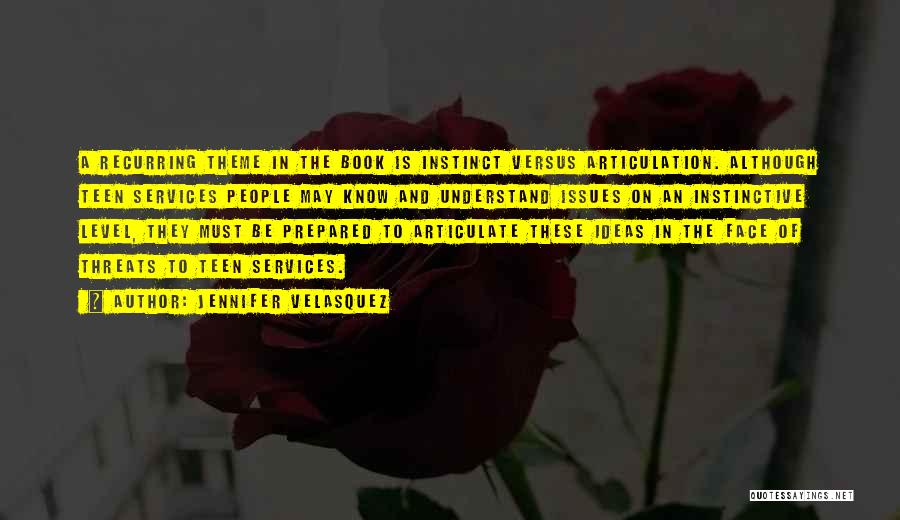 Jennifer Velasquez Quotes: A Recurring Theme In The Book Is Instinct Versus Articulation. Although Teen Services People May Know And Understand Issues On