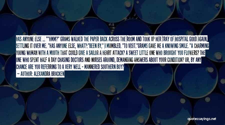 Alexandra Bracken Quotes: Has Anyone Else ... Hmm? Grams Walked The Paper Back Across The Room And Took Up Her Tray Of Hospital