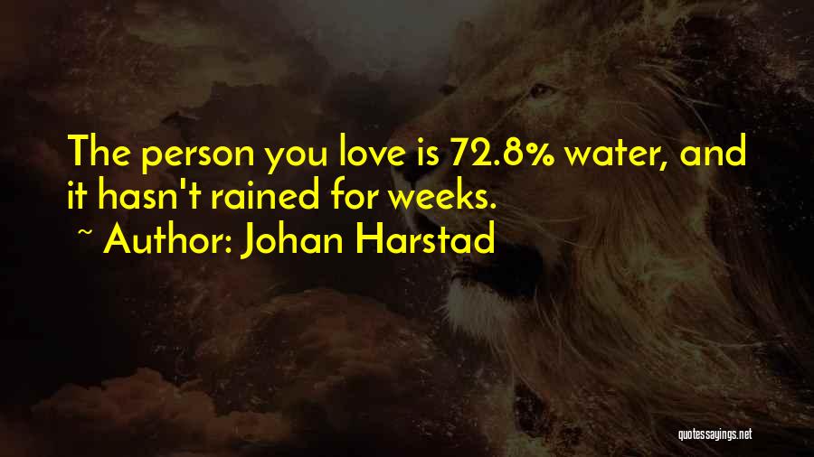 Johan Harstad Quotes: The Person You Love Is 72.8% Water, And It Hasn't Rained For Weeks.