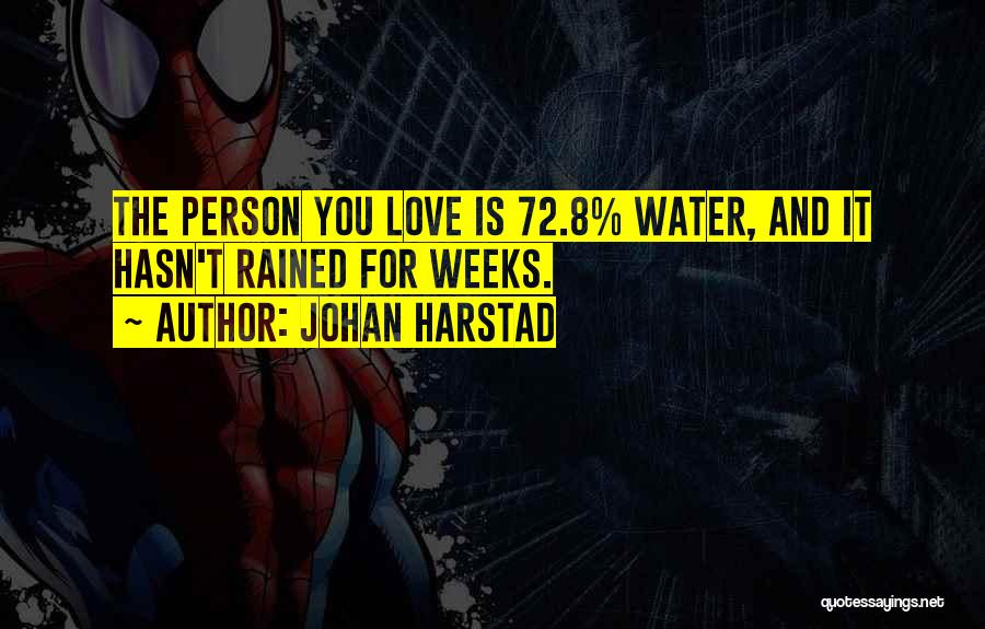 Johan Harstad Quotes: The Person You Love Is 72.8% Water, And It Hasn't Rained For Weeks.