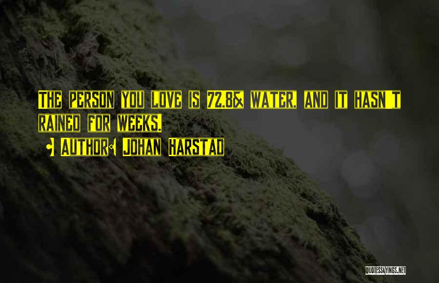 Johan Harstad Quotes: The Person You Love Is 72.8% Water, And It Hasn't Rained For Weeks.