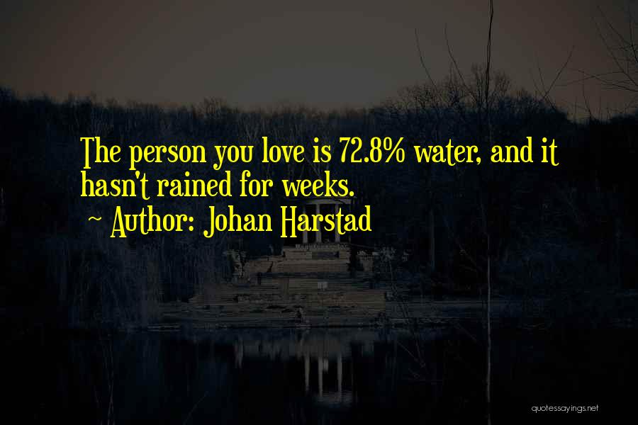Johan Harstad Quotes: The Person You Love Is 72.8% Water, And It Hasn't Rained For Weeks.