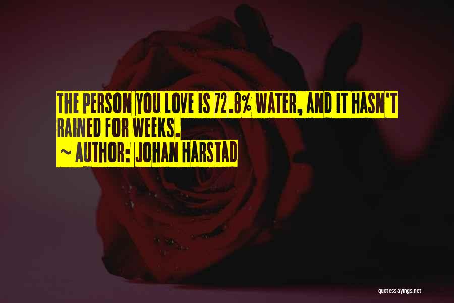 Johan Harstad Quotes: The Person You Love Is 72.8% Water, And It Hasn't Rained For Weeks.