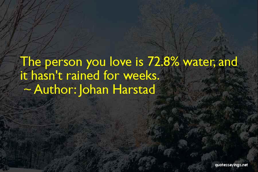 Johan Harstad Quotes: The Person You Love Is 72.8% Water, And It Hasn't Rained For Weeks.