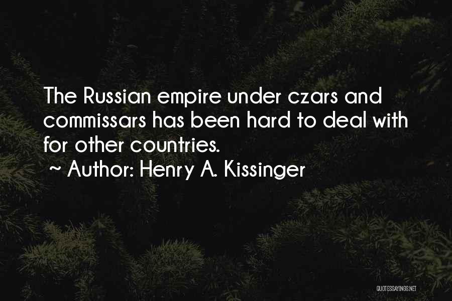 Henry A. Kissinger Quotes: The Russian Empire Under Czars And Commissars Has Been Hard To Deal With For Other Countries.