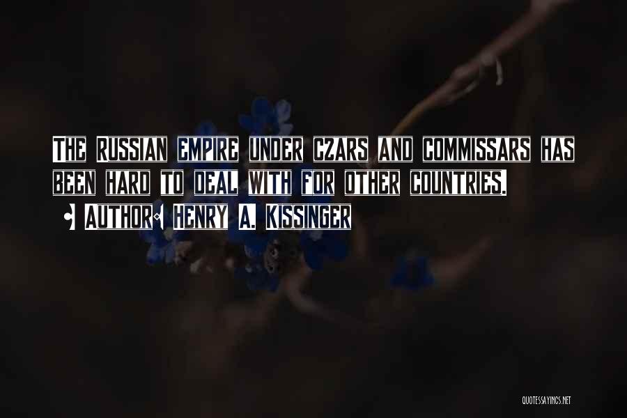 Henry A. Kissinger Quotes: The Russian Empire Under Czars And Commissars Has Been Hard To Deal With For Other Countries.