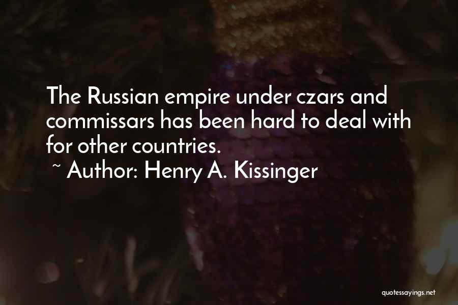 Henry A. Kissinger Quotes: The Russian Empire Under Czars And Commissars Has Been Hard To Deal With For Other Countries.