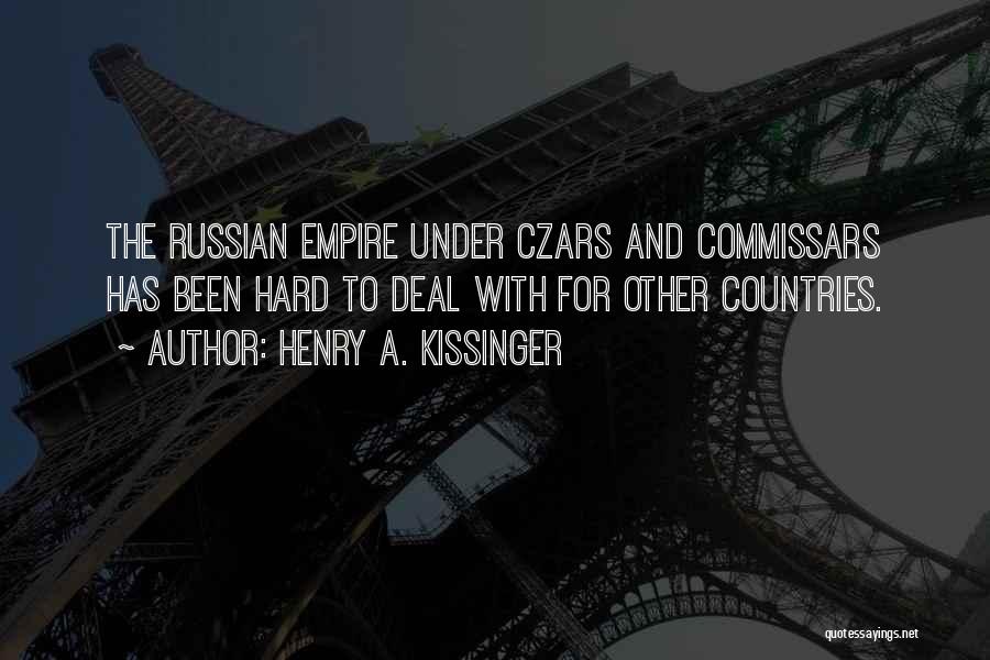 Henry A. Kissinger Quotes: The Russian Empire Under Czars And Commissars Has Been Hard To Deal With For Other Countries.