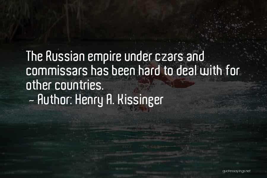 Henry A. Kissinger Quotes: The Russian Empire Under Czars And Commissars Has Been Hard To Deal With For Other Countries.