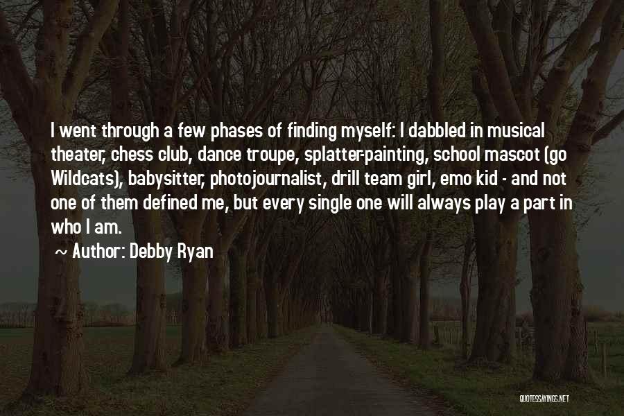 Debby Ryan Quotes: I Went Through A Few Phases Of Finding Myself: I Dabbled In Musical Theater, Chess Club, Dance Troupe, Splatter-painting, School