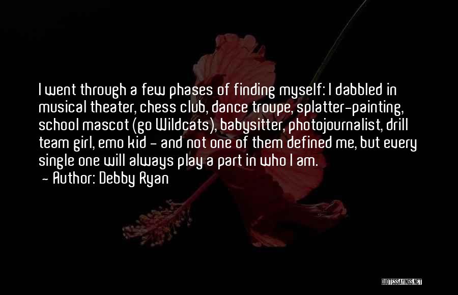 Debby Ryan Quotes: I Went Through A Few Phases Of Finding Myself: I Dabbled In Musical Theater, Chess Club, Dance Troupe, Splatter-painting, School