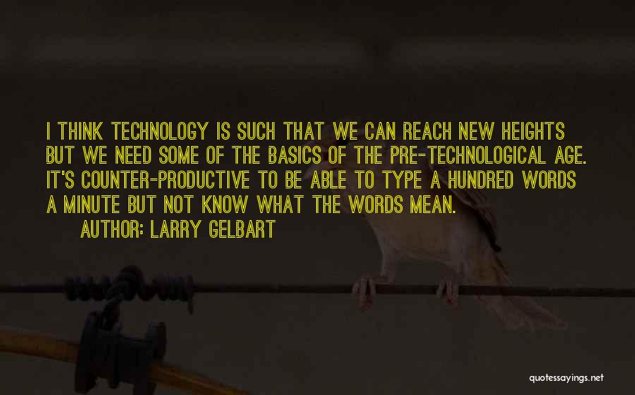 Larry Gelbart Quotes: I Think Technology Is Such That We Can Reach New Heights But We Need Some Of The Basics Of The