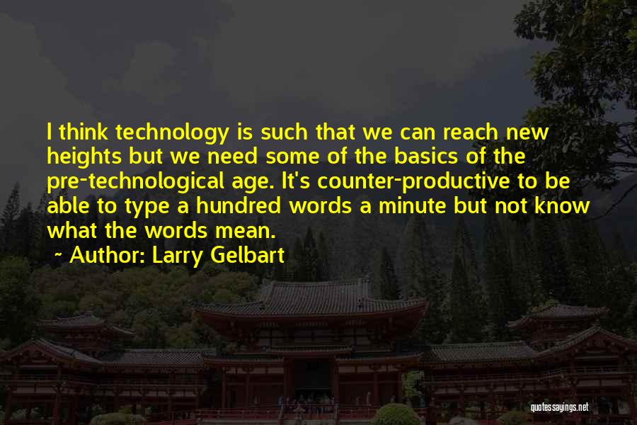 Larry Gelbart Quotes: I Think Technology Is Such That We Can Reach New Heights But We Need Some Of The Basics Of The