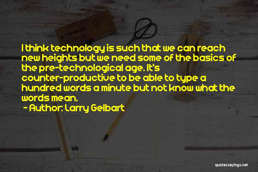 Larry Gelbart Quotes: I Think Technology Is Such That We Can Reach New Heights But We Need Some Of The Basics Of The