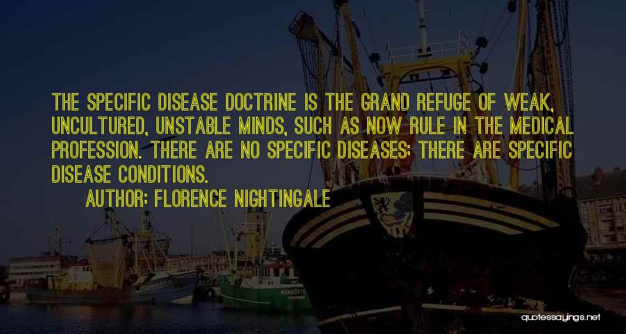 Florence Nightingale Quotes: The Specific Disease Doctrine Is The Grand Refuge Of Weak, Uncultured, Unstable Minds, Such As Now Rule In The Medical