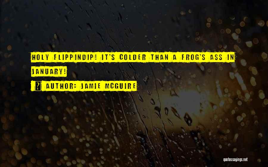 Jamie McGuire Quotes: Holy Flippindip! It's Colder Than A Frog's Ass In January!