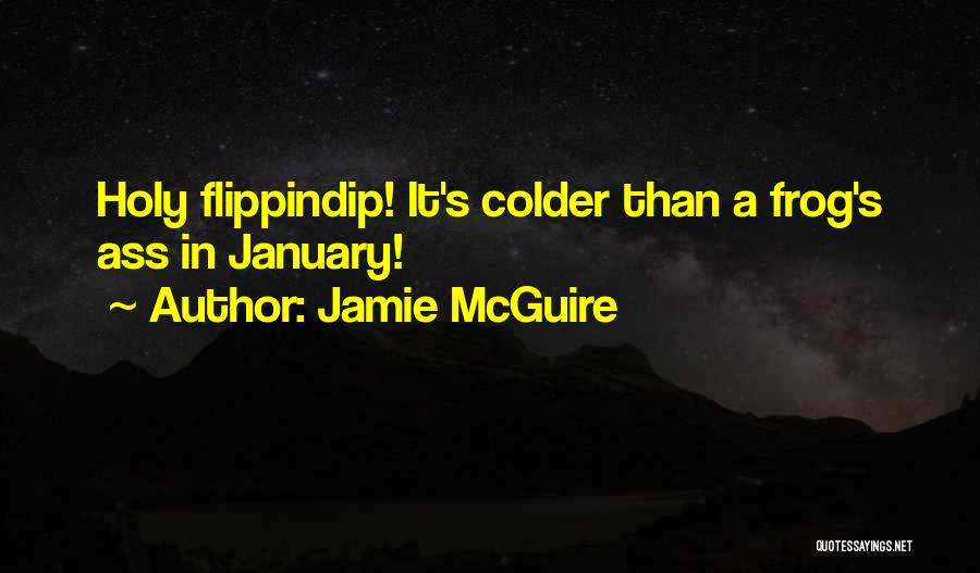 Jamie McGuire Quotes: Holy Flippindip! It's Colder Than A Frog's Ass In January!