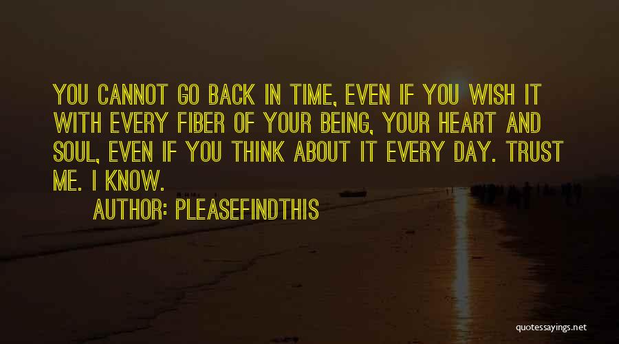 Pleasefindthis Quotes: You Cannot Go Back In Time, Even If You Wish It With Every Fiber Of Your Being, Your Heart And