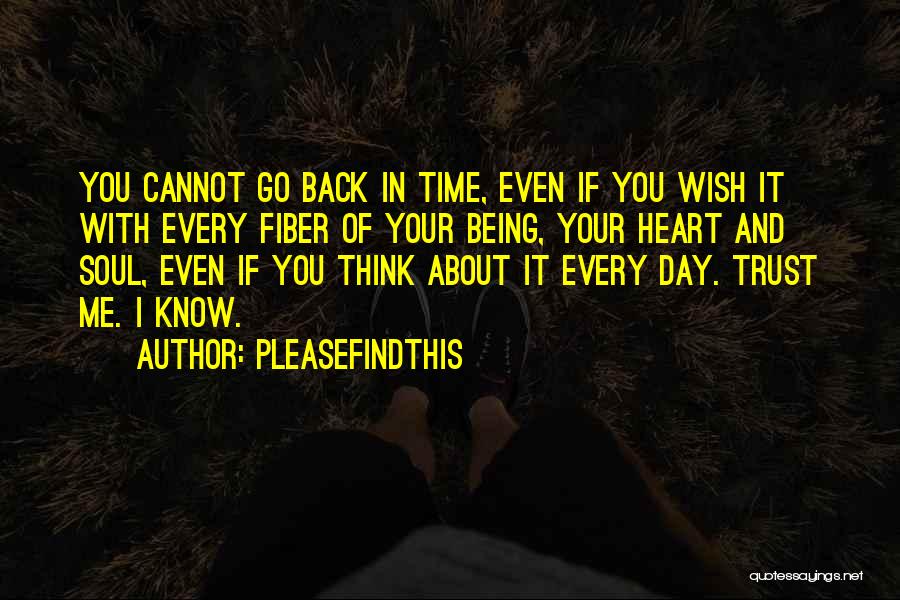 Pleasefindthis Quotes: You Cannot Go Back In Time, Even If You Wish It With Every Fiber Of Your Being, Your Heart And