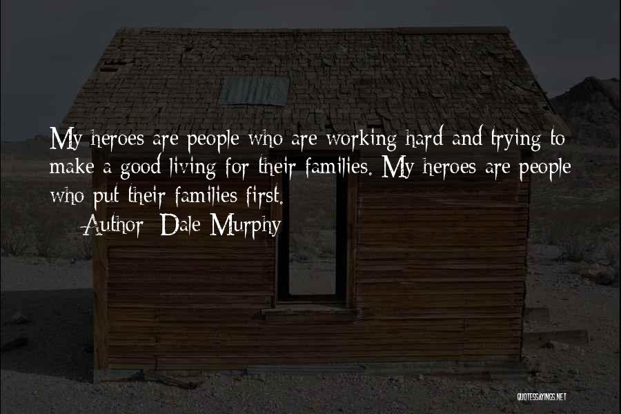 Dale Murphy Quotes: My Heroes Are People Who Are Working Hard And Trying To Make A Good Living For Their Families. My Heroes